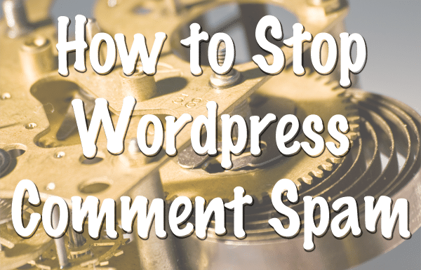 How to Stop WordPress Comment Spam – Why We Shouldn’t Turn Off Comments