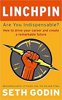 Linchpin Are You Indispensable How to drive your career and create a remarkable future